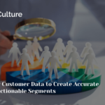 Using Customer Data to Create Accurate and Actionable Segments