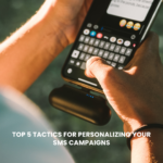 Top 5 Tactics for Personalizing Your SMS Campaigns