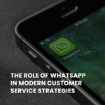 The Role of WhatsApp in Modern Customer Service Strategies