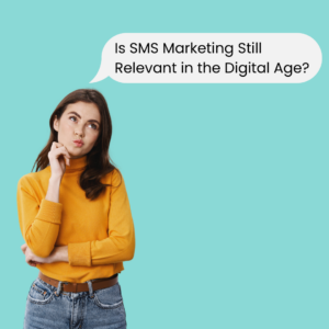 Is SMS Marketing Still Relevant in the Digital Age?