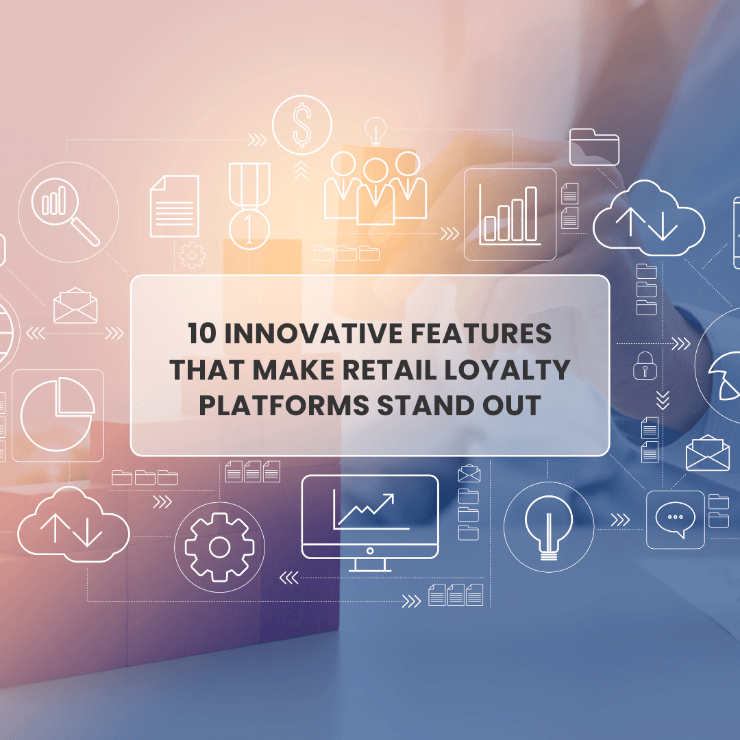 Innovative Features of Retail Loyalty Platforms