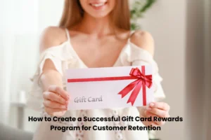 How to Create a Successful Gift Card Rewards Program for Customer Retention