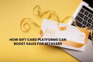 How Gift Card Platforms Can Boost Sales for Retailers