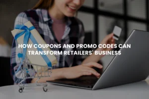 How Coupons and Promo Codes Can Transform Retailers’ Business